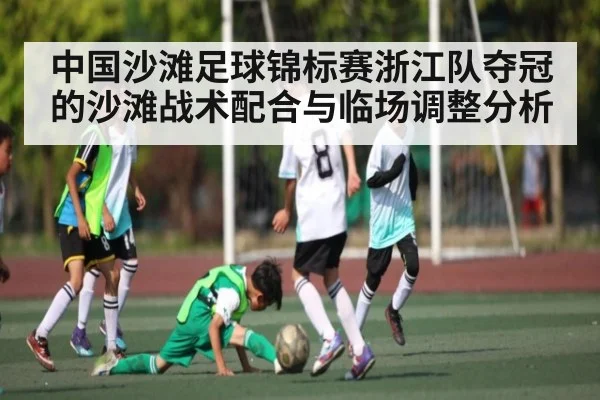 中国沙滩足球锦标赛浙江队夺冠的沙滩战术配合与临场调整分析